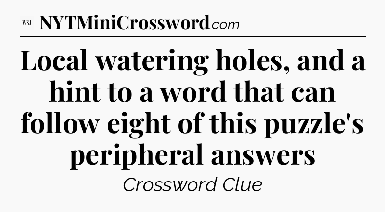 Local watering holes, and a hint to a word that can follow eight of this puzzle's peripheral answers - WSJ Crossword