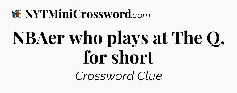NBAer who plays at The Q, for short Crossword Clue