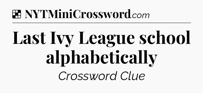 Solution: Last Ivy League school alphabetically - NYT Crossword