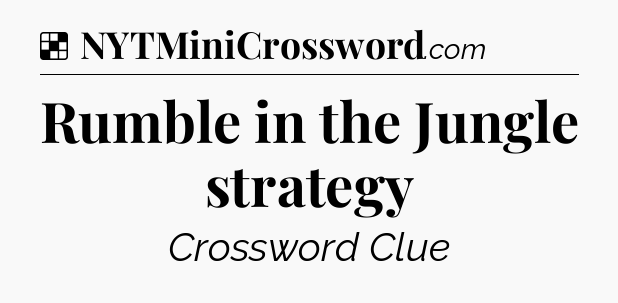 Solution: Rumble in the Jungle strategy - NYT Crossword