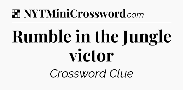 Solution: Rumble in the Jungle victor - NYT Crossword