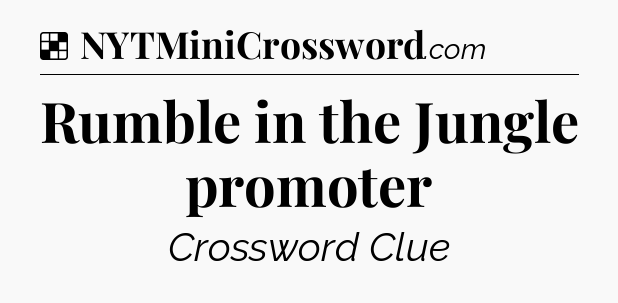 Solution: Rumble in the Jungle promoter - NYT Crossword