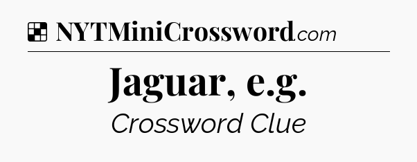Solution: Jaguar, e.g - NYT Crossword
