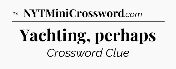Yachting, perhaps - WSJ Crossword