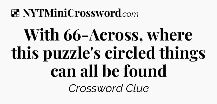 Solution: With 66-Across, where this puzzle's circled things can all be found - NYT Crossword