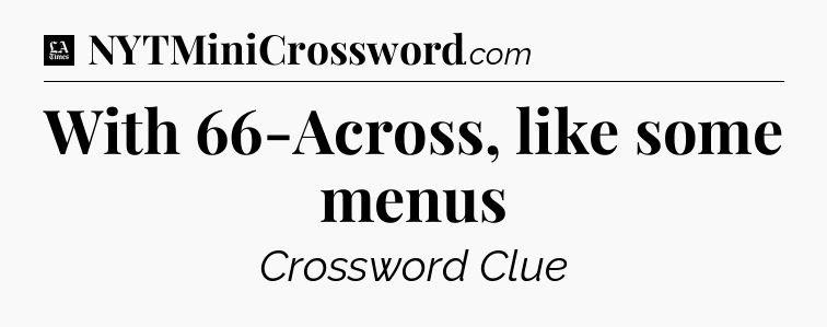 With 66-Across, like some menus - LA Times Crossword