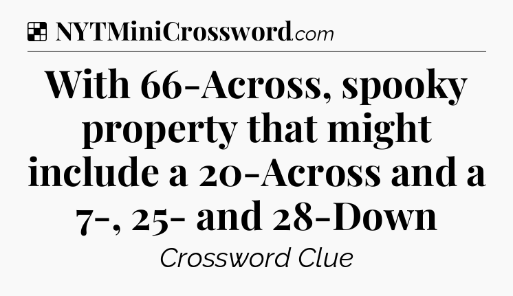 Solution: With 66-Across, spooky property that might include a 20-Across and a 7-, 25- and 28-Down - NYT Crossword
