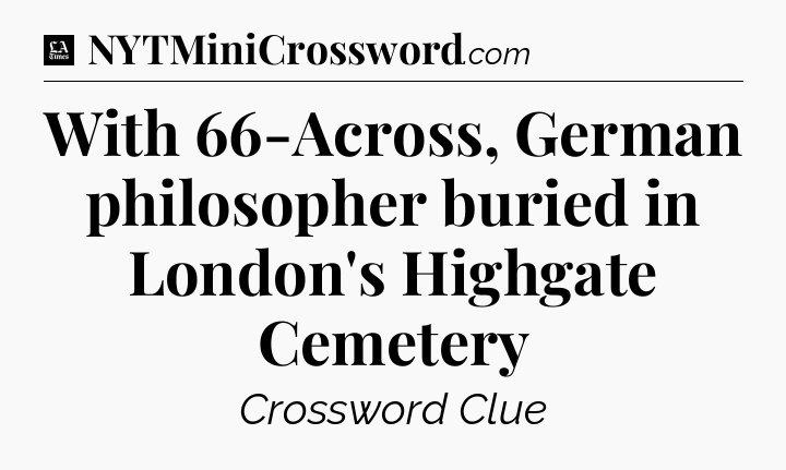 With 66-Across, German philosopher buried in London's Highgate Cemetery - LA Times Crossword