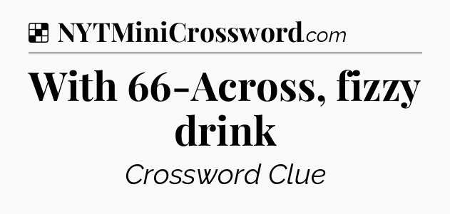 Solution: With 66-Across, fizzy drink - NYT Crossword