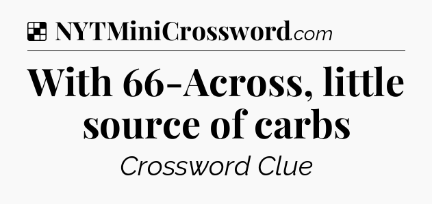 Solution: With 66-Across, little source of carbs - NYT Crossword