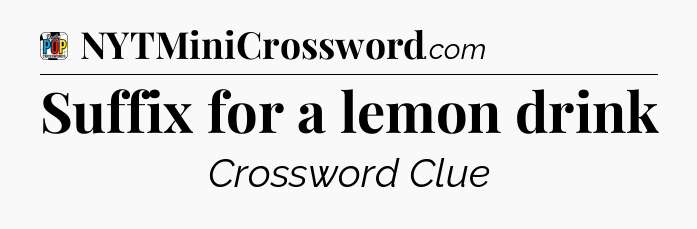 Suffix for a lemon drink Crossword Clue