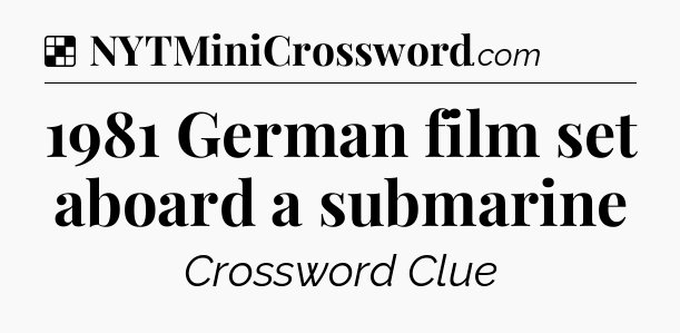 Solution: 1981 German film set aboard a submarine - NYT Crossword