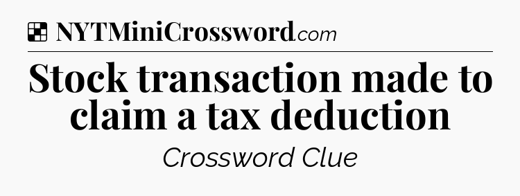 Solution: Stock transaction made to claim a tax deduction - NYT Crossword