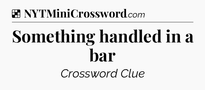 Solution: Something handled in a bar - NYT Crossword