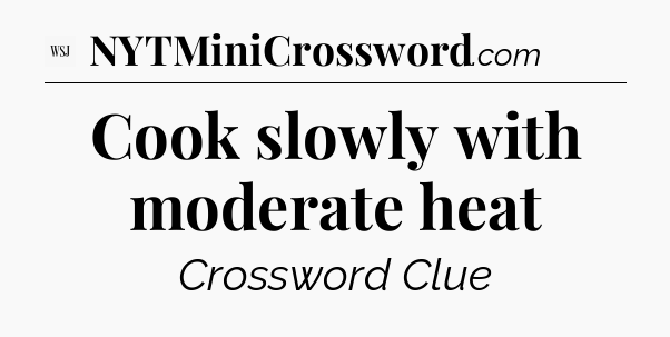 Cook slowly with moderate heat - WSJ Crossword