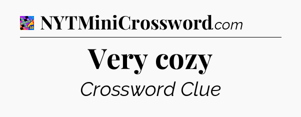 Very cozy Crossword Clue