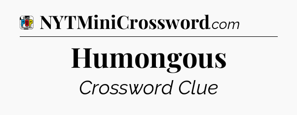 Humongous Crossword Clue