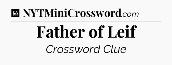 Father of Leif - LA Times Crossword