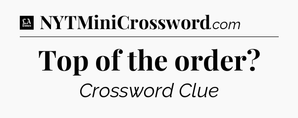 Top of the order - LA Times Crossword