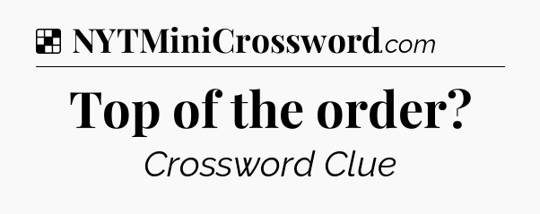 Solution: Top of the order - NYT Crossword