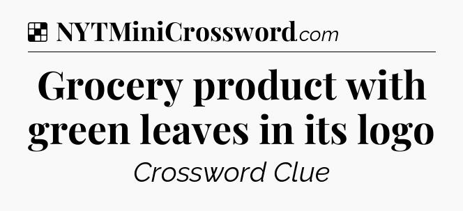 Solution: Grocery product with green leaves in its logo - NYT Crossword