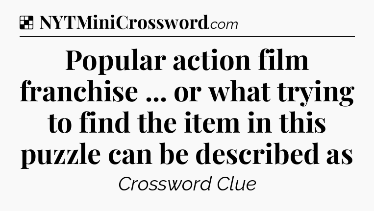 Solution: Popular action film franchise ... or what trying to find the item in this puzzle can be described as - NYT Crossword