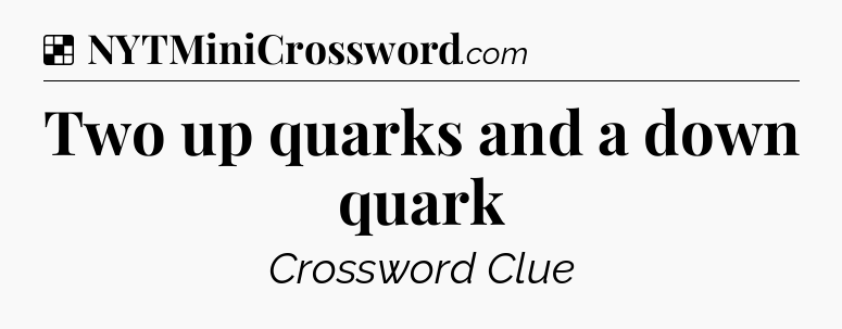 Solution: Two up quarks and a down quark - NYT Crossword