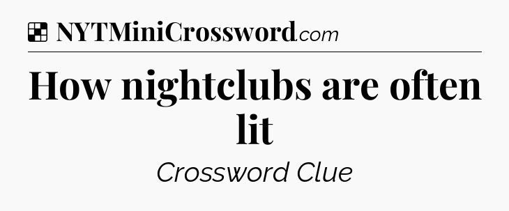 Solution: How nightclubs are often lit - NYT Crossword