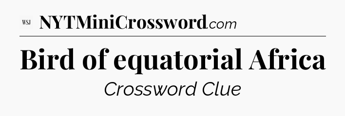 Bird of equatorial Africa - WSJ Crossword
