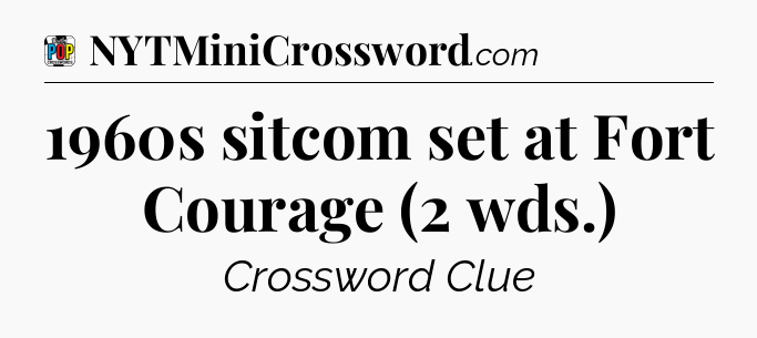 1960s sitcom set at Fort Courage (2 wds.) Crossword Clue