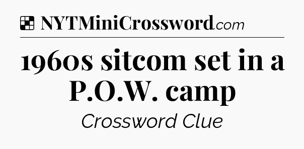 Solution: 1960s sitcom set in a P.O.W. camp - NYT Crossword