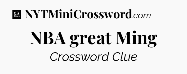 NBA great Ming - LA Times Crossword