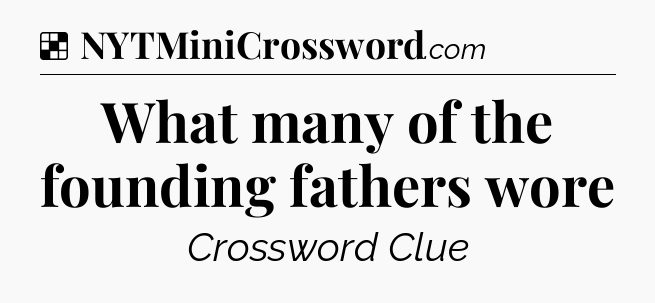 Solution: What many of the founding fathers wore - NYT Crossword