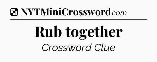 Solution: Rub together - NYT Crossword