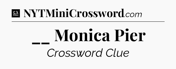 __ Monica Pier - LA Times Crossword
