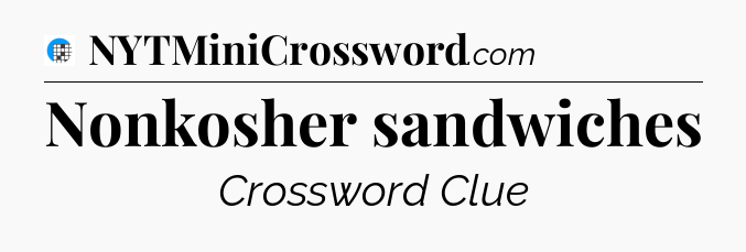 Nonkosher sandwiches Crossword Clue