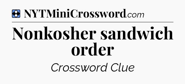 Solution: Nonkosher sandwich order - NYT Mini Crossword