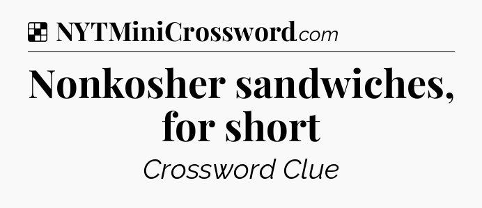 Solution: Nonkosher sandwiches, for short - NYT Crossword