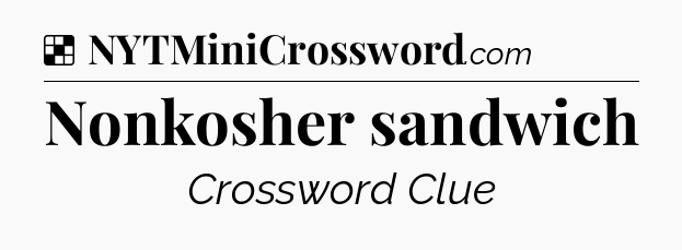 Solution: Nonkosher sandwich - NYT Crossword
