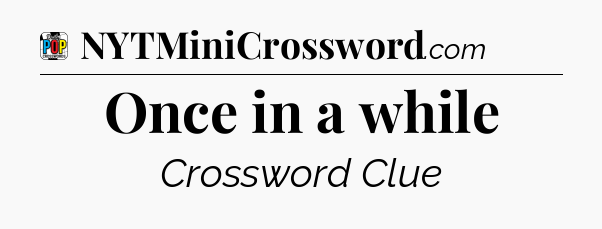 Once in a while Crossword Clue