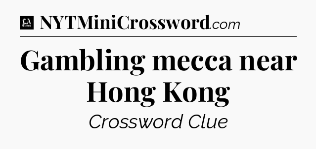 Gambling mecca near Hong Kong - LA Times Crossword