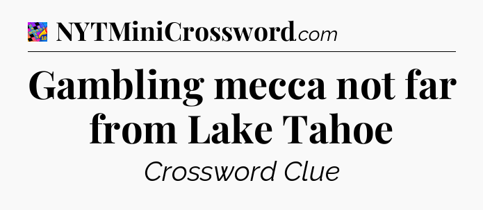 Gambling mecca not far from Lake Tahoe Crossword Clue