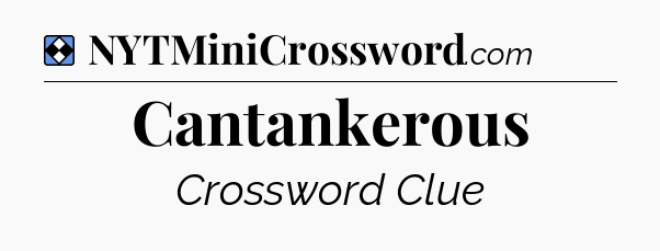 Solution: Cantankerous - NYT Mini Crossword