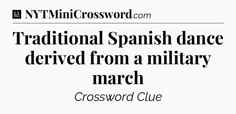 Traditional Spanish dance derived from a military march - LA Times Crossword