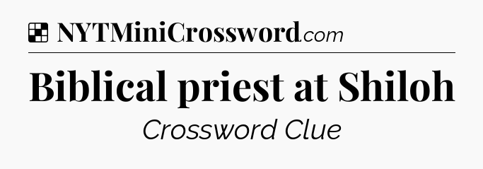 Solution: Biblical priest at Shiloh - NYT Crossword