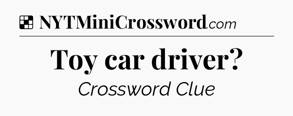 Solution: Toy car driver - NYT Crossword