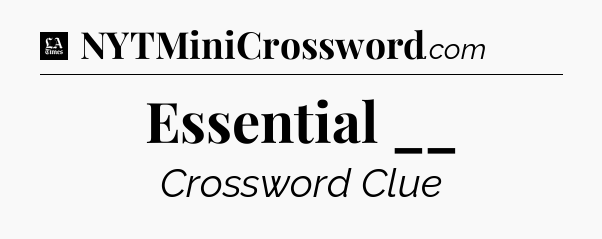 Essential __ - LA Times Crossword