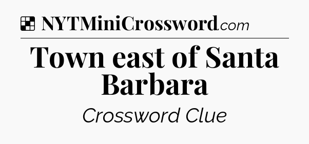 Solution: Town east of Santa Barbara - NYT Crossword