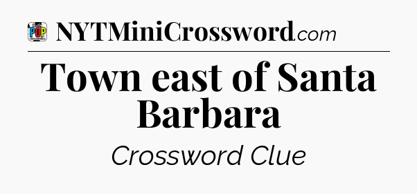 Town east of Santa Barbara Crossword Clue