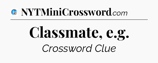 Classmate, e.g Crossword Clue
